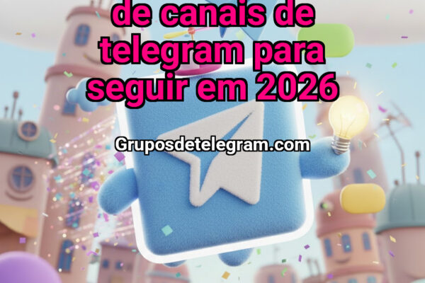 Os Melhores Tipos de Canais de Telegram para Seguir em 2026 - Grupos Telegram