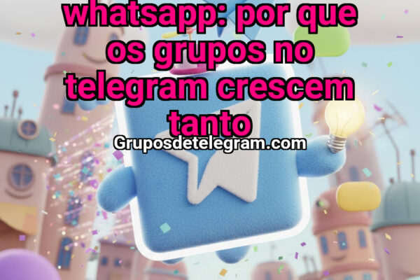 Telegram vs WhatsApp: Por Que os Grupos no Telegram Crescem Tanto - Grupos Telegram